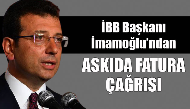 İBB Başkanı İmamoğlu ndan  askıda fatura  çağrısı