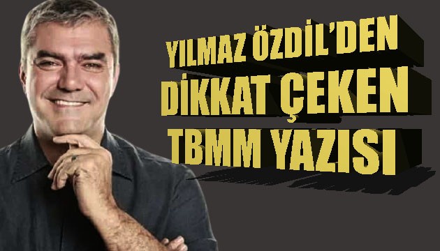 Yılmaz Özdil'den dikkat çeken TBMM yazısı