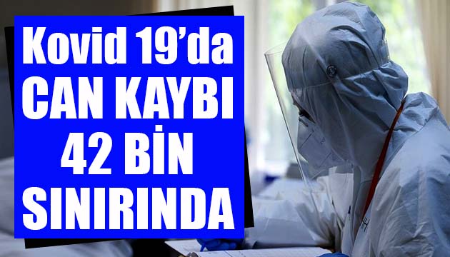 Sağlık Bakanlığı, Kovid 19 da son verileri açıkladı: Can kaybı 42 bin sınırında