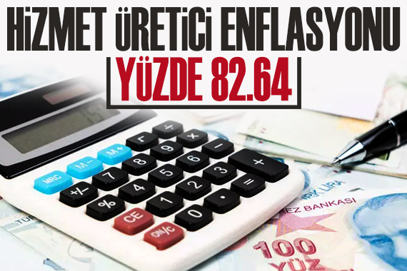 Hizmet üretici enflasyonu yüzde 82,64