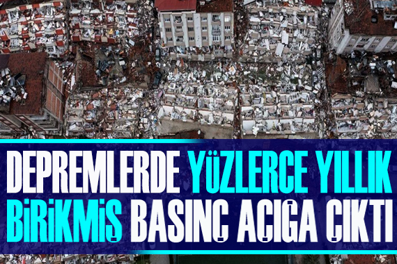 Depremlerde yüzlerce yıllık birikmiş basınç açığa çıktı