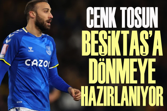 Cenk Tosun, Beşiktaş a dönmeye hazırlanıyor