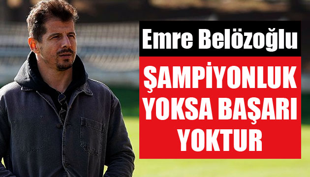 Emre Belözoğlu: Şampiyonluk yoksa başarı yoktur