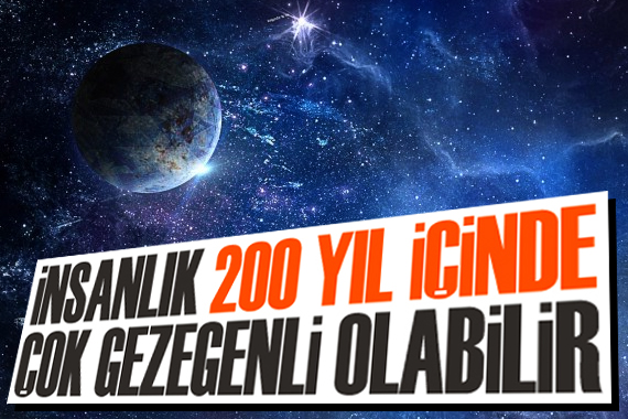 İnsanlık 200 yıl içinde başka gezegenlere yayılabilir!