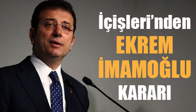 İçişleri nden İmamoğlu kararı