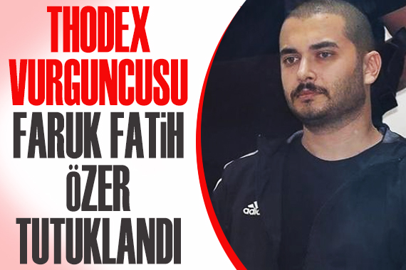 Thodex vurguncusu Faruk Fatih Özer tutuklandı