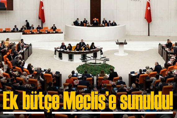 Ek bütçe Meclis e sunuldu!