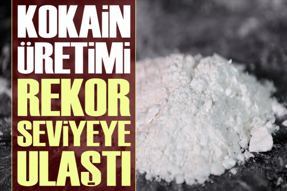 Dikkat çeken rapor: Kokain üretimi rekor seviyeye ulaştı