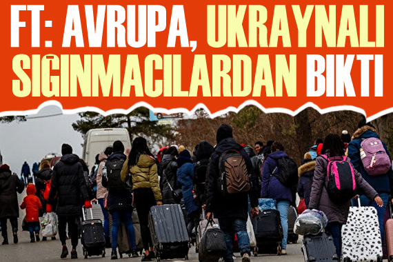 FT: Avrupa, Ukraynalı sığınmacılardan bıktı