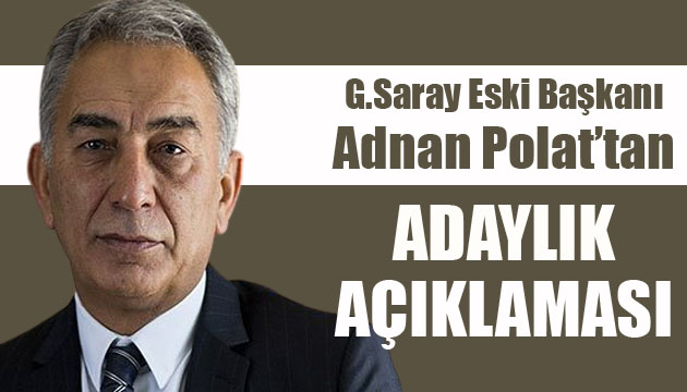 Galatasaray ın eski başkanı Adnan Polat tan adaylık açıklaması