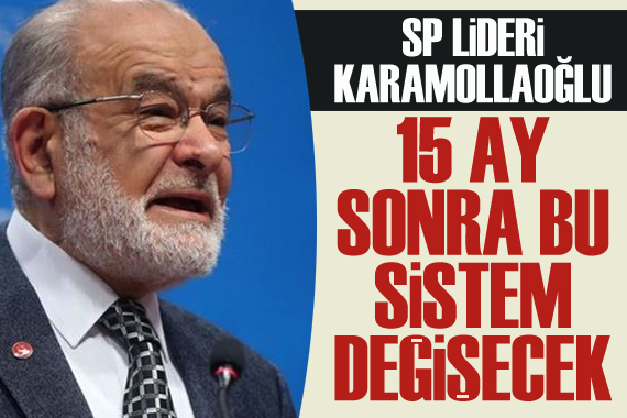 SP Lideri Karamollaoğlu: 15 ay sonra bu sistem değişecek