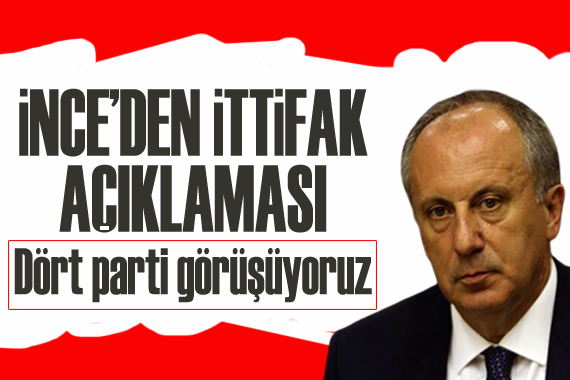 Memleket Partisi Lideri Muharrem İnce den yeni ittifak açıklaması