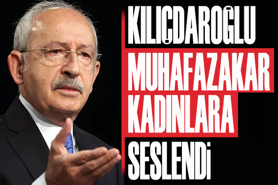 Kılıçdaroğlu  muhafazakâr kadınlara  seslendi
