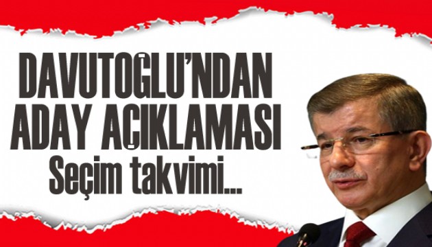 Davutoğlu'ndan dikkat çeken adayı açıklaması: Seçim takvimi...