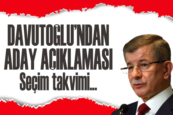 Davutoğlu ndan dikkat çeken adayı açıklaması: Seçim takvimi...