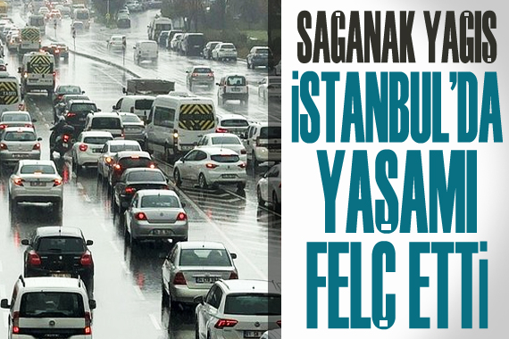 Sağanak İstanbul da yaşamı felç etti!