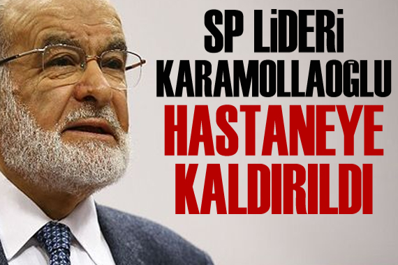 SP Lideri Karamollaoğlu hastaneye yatırıldı