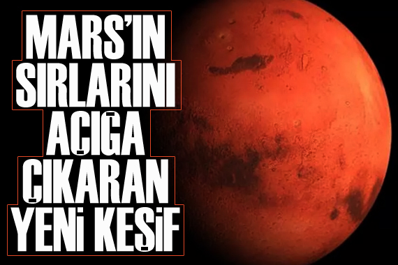 Mars ın sırlarını açığa çıkaran yeni keşif