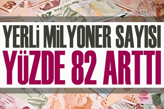 Yerli milyoner sayısı yüzde 82 arttı