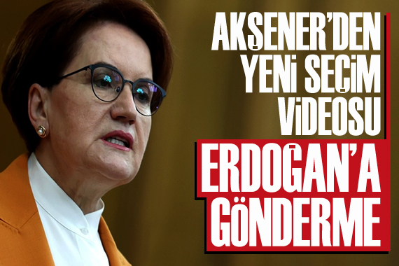 Akşener’den üçüncü seçim videosu: Erdoğan a gönderme