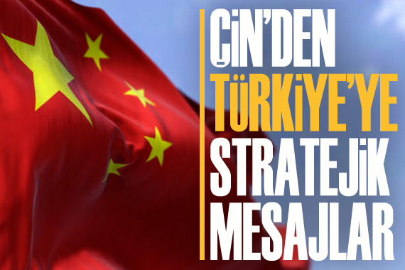 Çin den Türkiye ye stratejik mesajlar