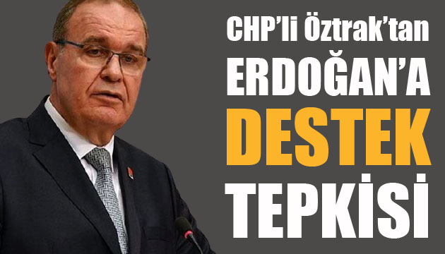 CHP li Öztrak tan Erdoğan a  destek  tepkisi