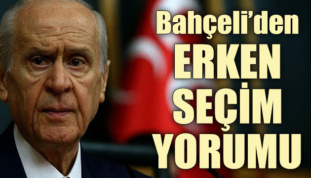 MHP Lideri Bahçeli den erken seçim açıklaması