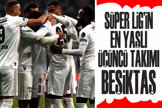 Süper Lig in  en yaşlı  üçüncü takımı Beşiktaş