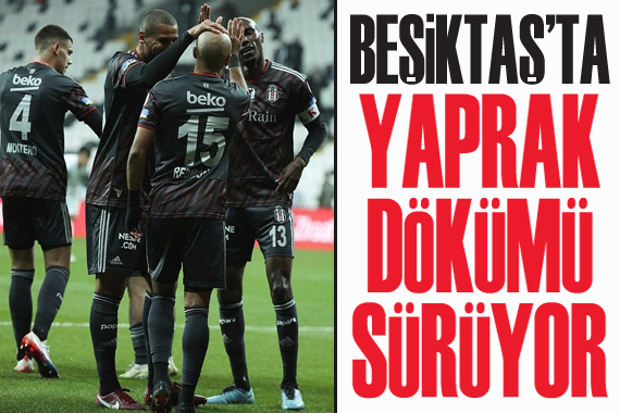 Beşiktaş ta yaprak dökümü sürüyor!