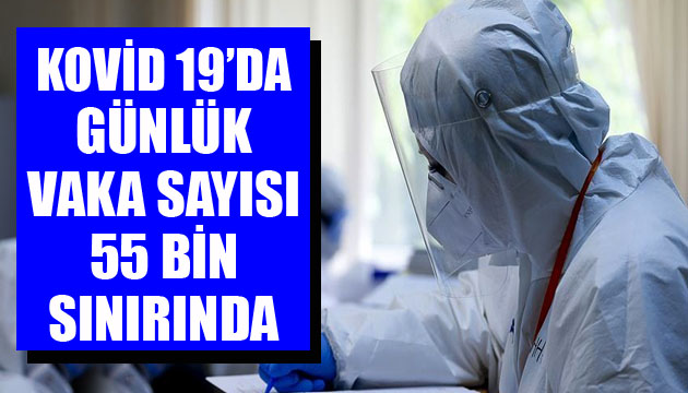 Sağlık Bakanlığı, Kovid 19 da son verileri açıkladı: Günlük vaka sayısı 55 bin sınırında