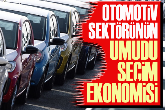 Otomotiv sektörünün umudu ‘seçim ekonomisi’