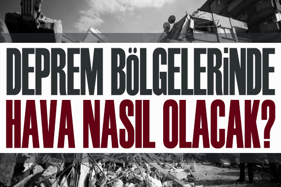 Deprem bölgesinde hava nasıl olacak?