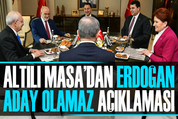 Altılı Masa dan ortak açıklama: Erdoğan aday olamaz