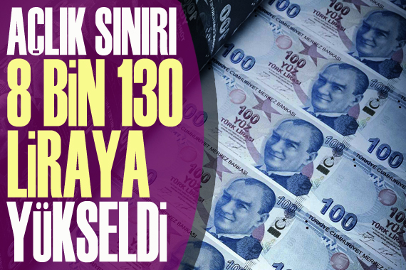 Açlık sınırı 8 bin 130 liraya yükseldi