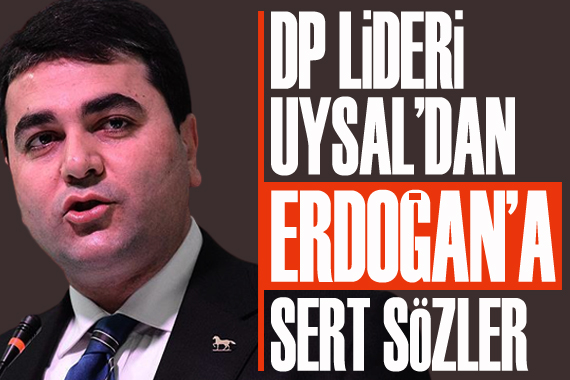DP Lideri Uysal’dan Erdoğan’a sert sözler