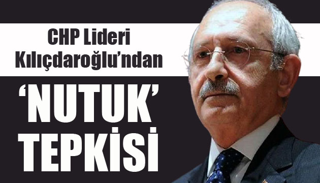 CHP Lideri Kılıçdaroğlu ndan  Nutuk  tepkisi