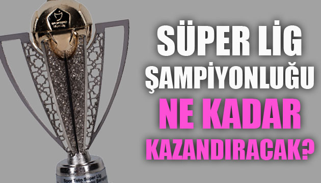 Süper Lig şampiyonluğu ne kadar kazandıracak?