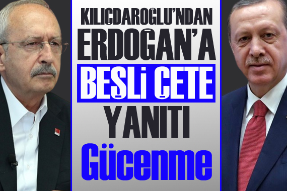 Kılıçdaroğlu ndan Erdoğan a  beşli çete  yanıtı