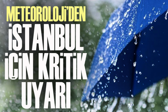 Meteoroloji den İstanbul için kritik uyarı!
