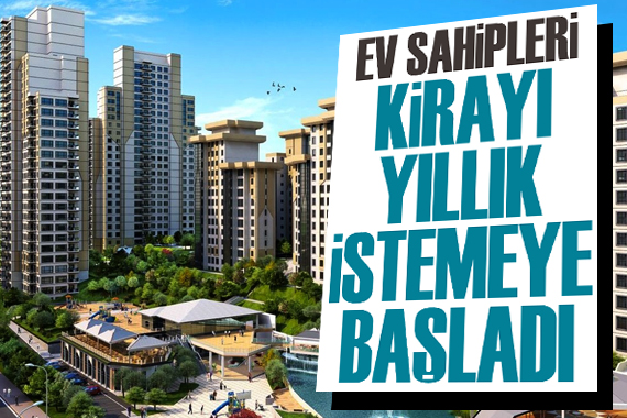 Ev sahipleri kirayı yıllık istemeye başladı