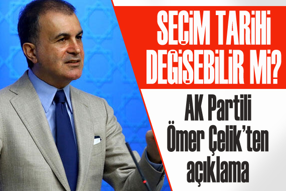 Seçim tarihi değişebilir mi? AK Parti Sözcüsü Çelik ten açıklama