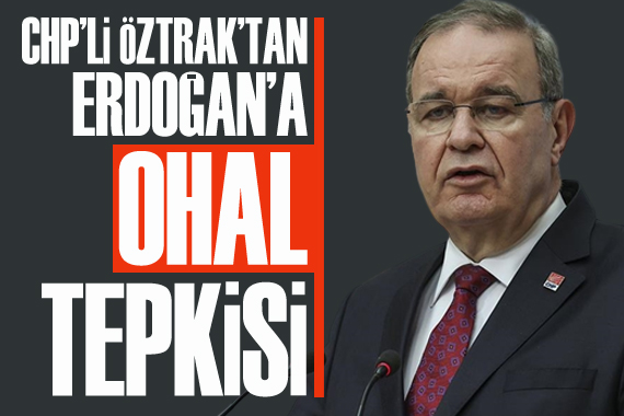 CHP li Öztrak tan Erdoğan a OHAL tepkisi