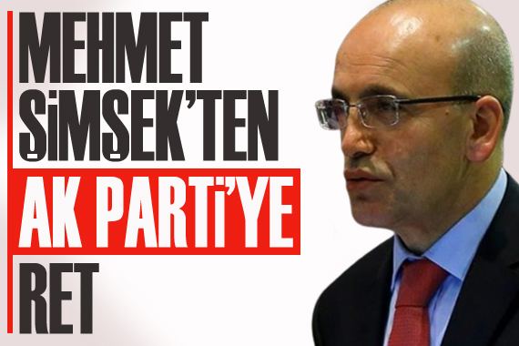 Mehmet Şimşek ten AK Parti ye Ret