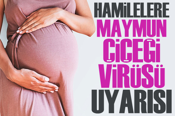 Hamilelere maymun çiçeği virüsü uyarısı