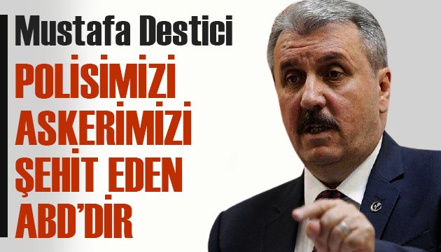 Destici'den 'polisimizi, askerimizi şehit eden ABD'dir' açıklaması