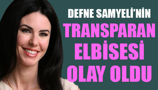 Defne Samyeli nin transparan elbisesi olay oldu!