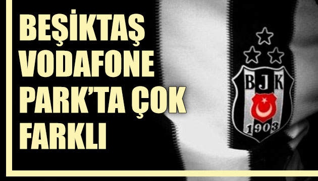 Beşiktaş, Vodafone Park ta çok farklı!