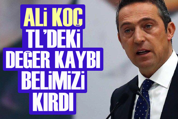 Ali Koç: TL deki değer kaybı belimizi kırdı