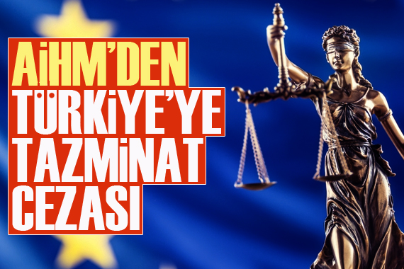 AİHM den Türkiye ye tazminat cezası