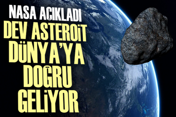 NASA açıkladı: Dev asteroit Dünya ya doğru geliyor
